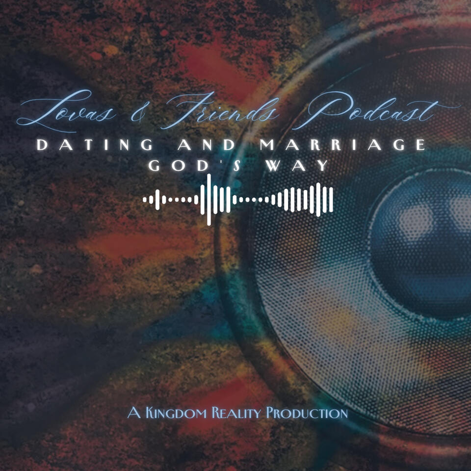 ’Lovas and Friends Podcast—Dating and Marriage GOD’s Way