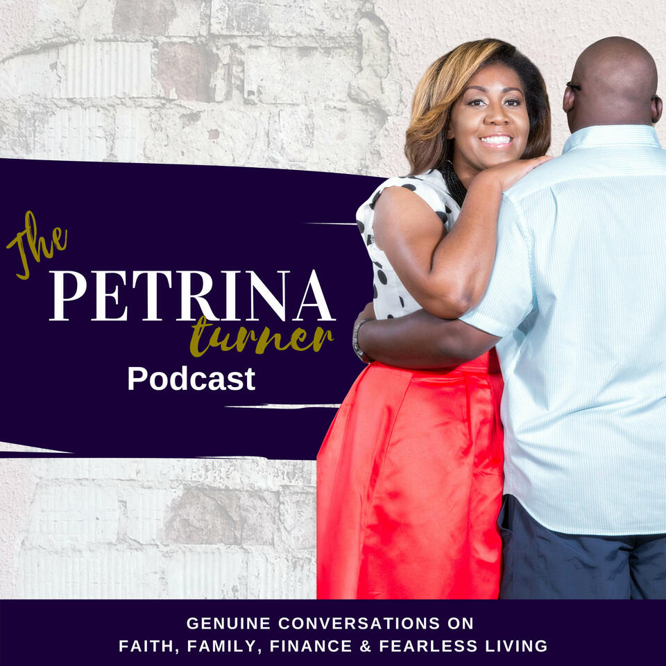 The Petrina Turner Podcast: Genuine Conversations on Faith, Family, Finance & Fearless Living