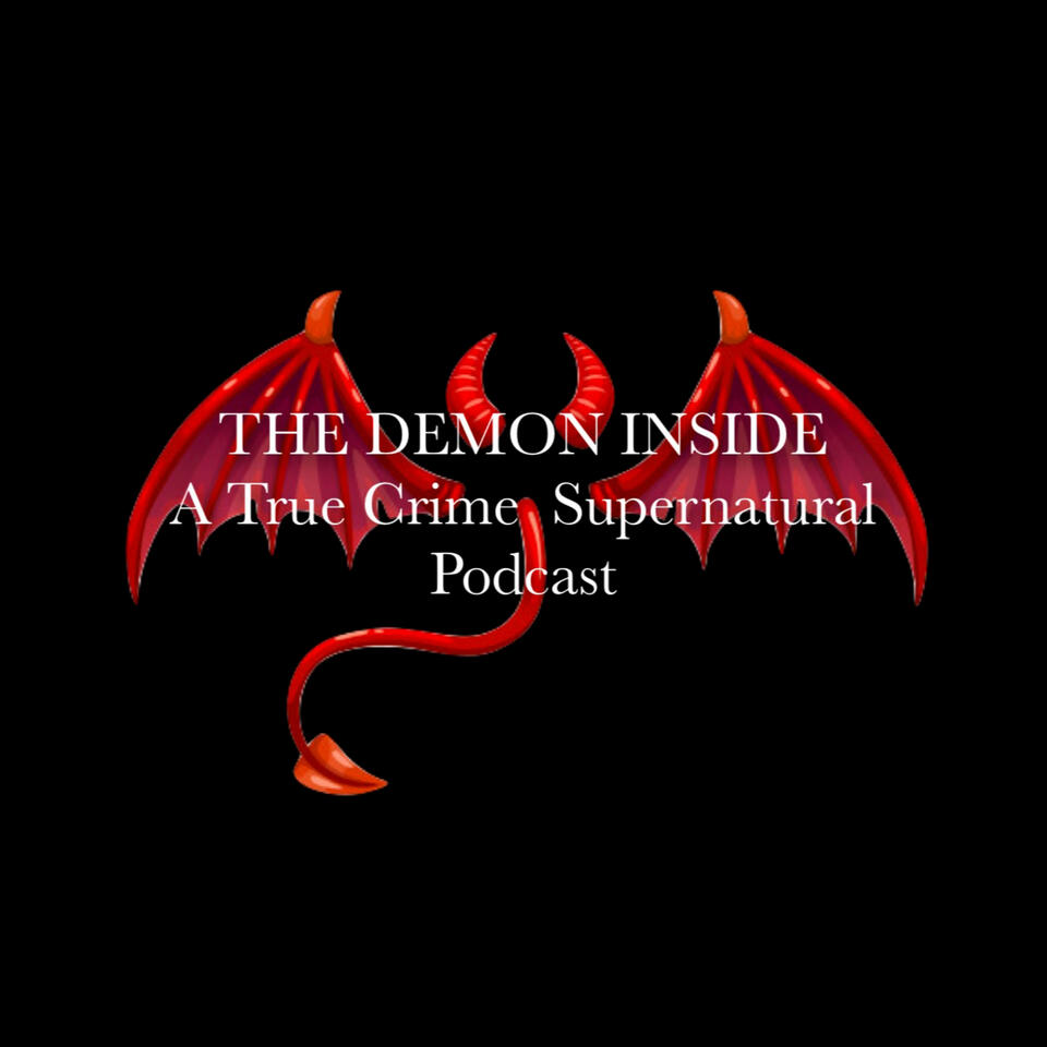 The Demon Inside: A True Crime / Supernatural Podcast