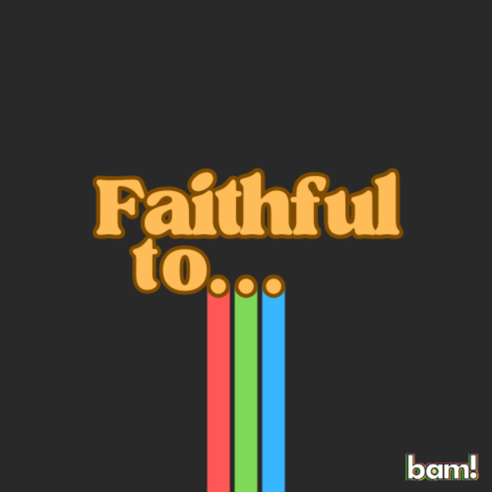 Faithful to...