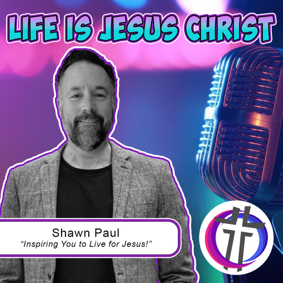 Life is Jesus Christ with Shawn Paul