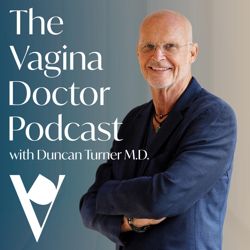 The Vagina Doctor Podcast w/ Duncan Turner M.D.