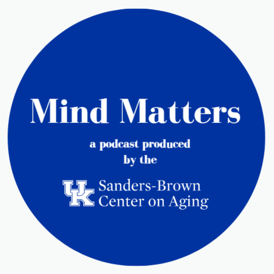 Mind Matters: A Podcast Produced by the University of Kentucky Sanders-Brown Center on Aging