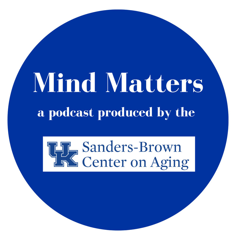 Mind Matters: A Podcast Produced by the University of Kentucky Sanders-Brown Center on Aging