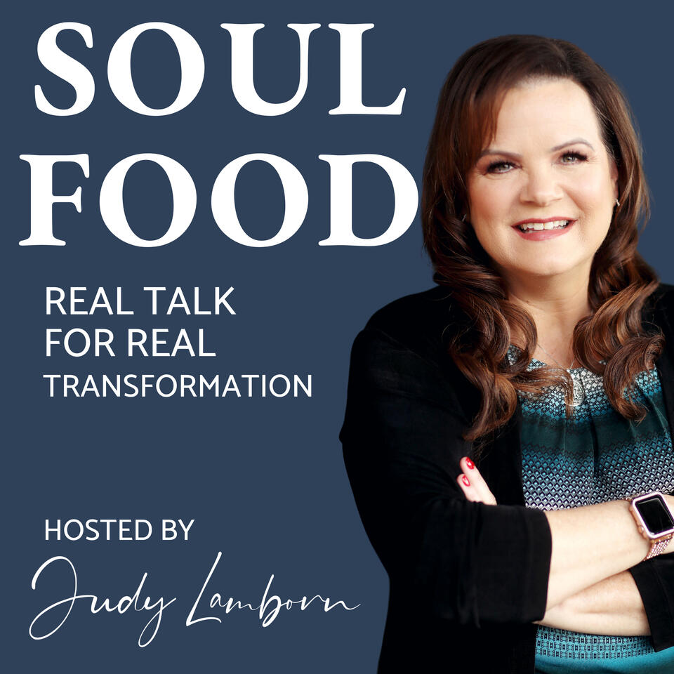 Soul Food: Real Talk for Real Transformation Hosted by Judy Lamborn