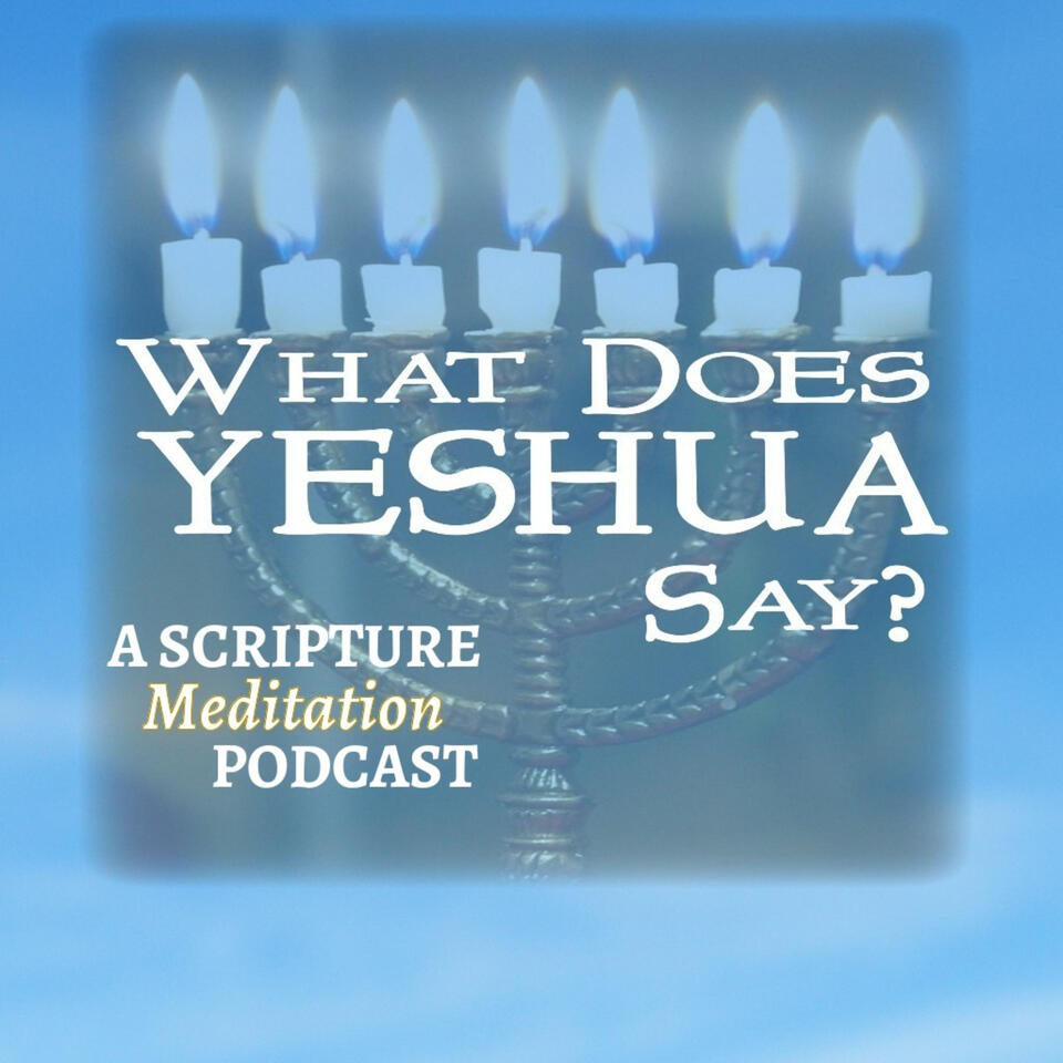 What Does Yeshua Say? - Your Scripture Meditation Podcast.