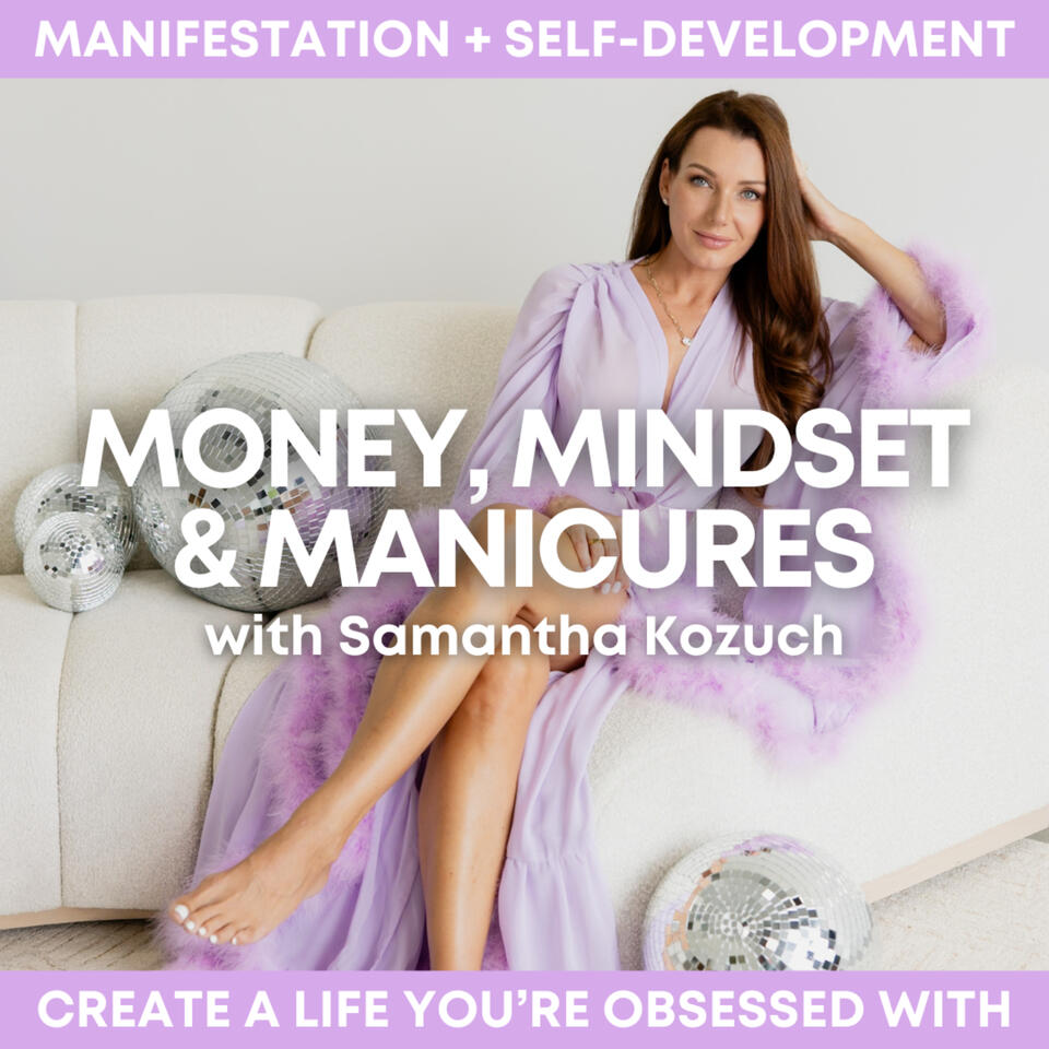 Money, Mindset, and Manicures | Manifestation and Self-Development with Samantha Kozuch
