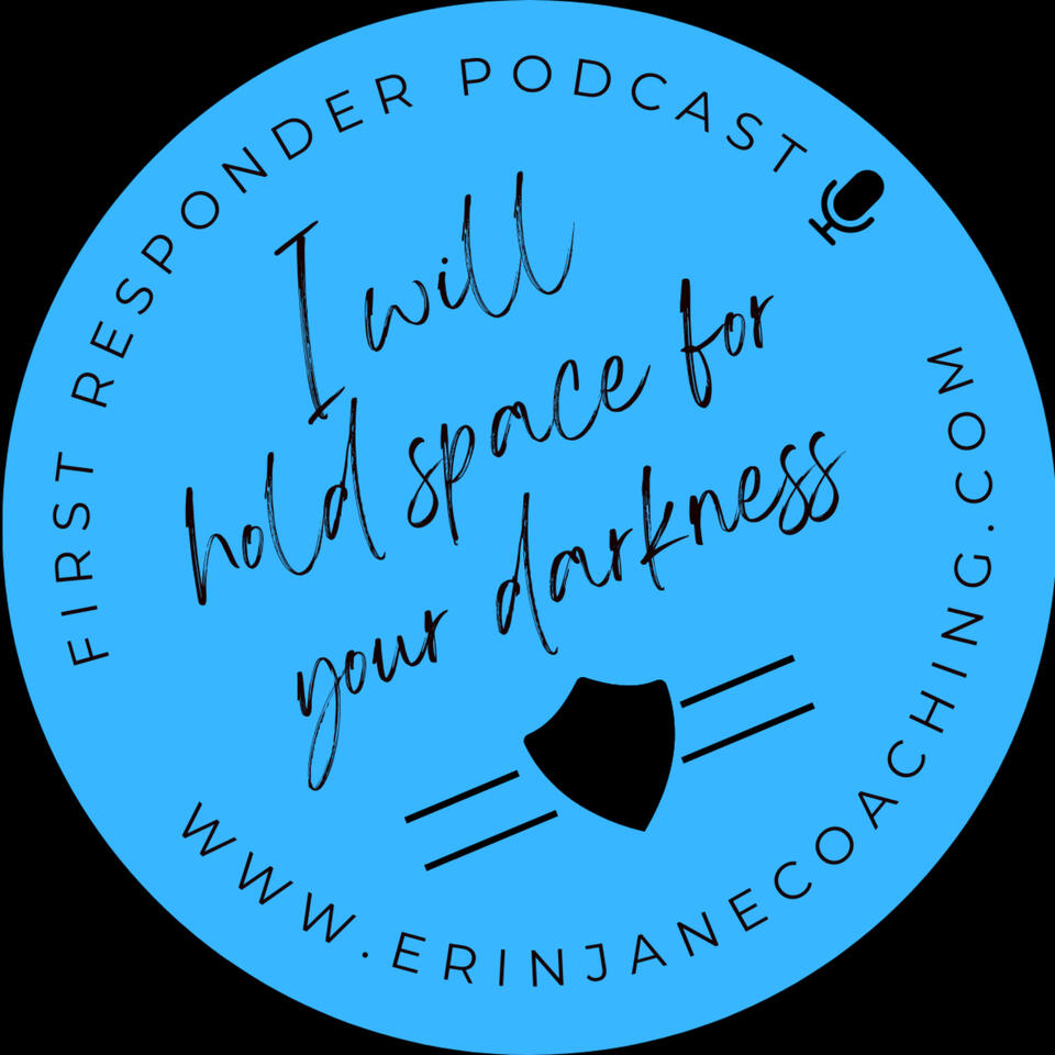 I Will Hold Space For Your Darkness - A First Responder Mental Health Podcast