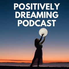 Positively Dreaming Podcast