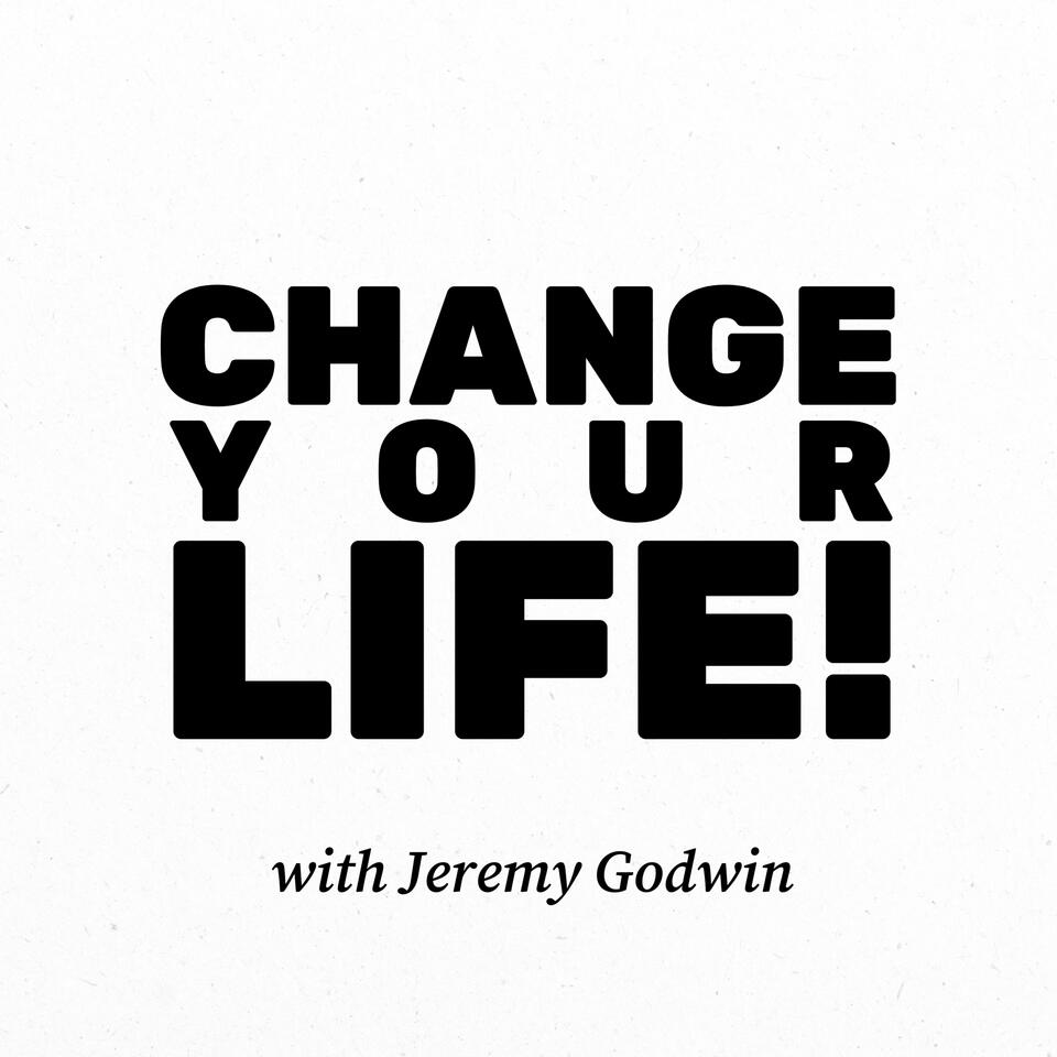 Change Your Life with Jeremy Godwin (A Limited Series)