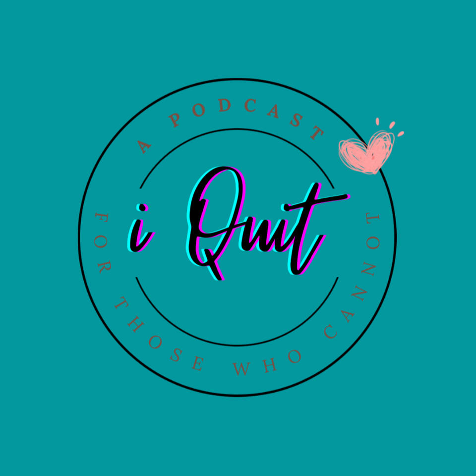 i quit. This Podcast