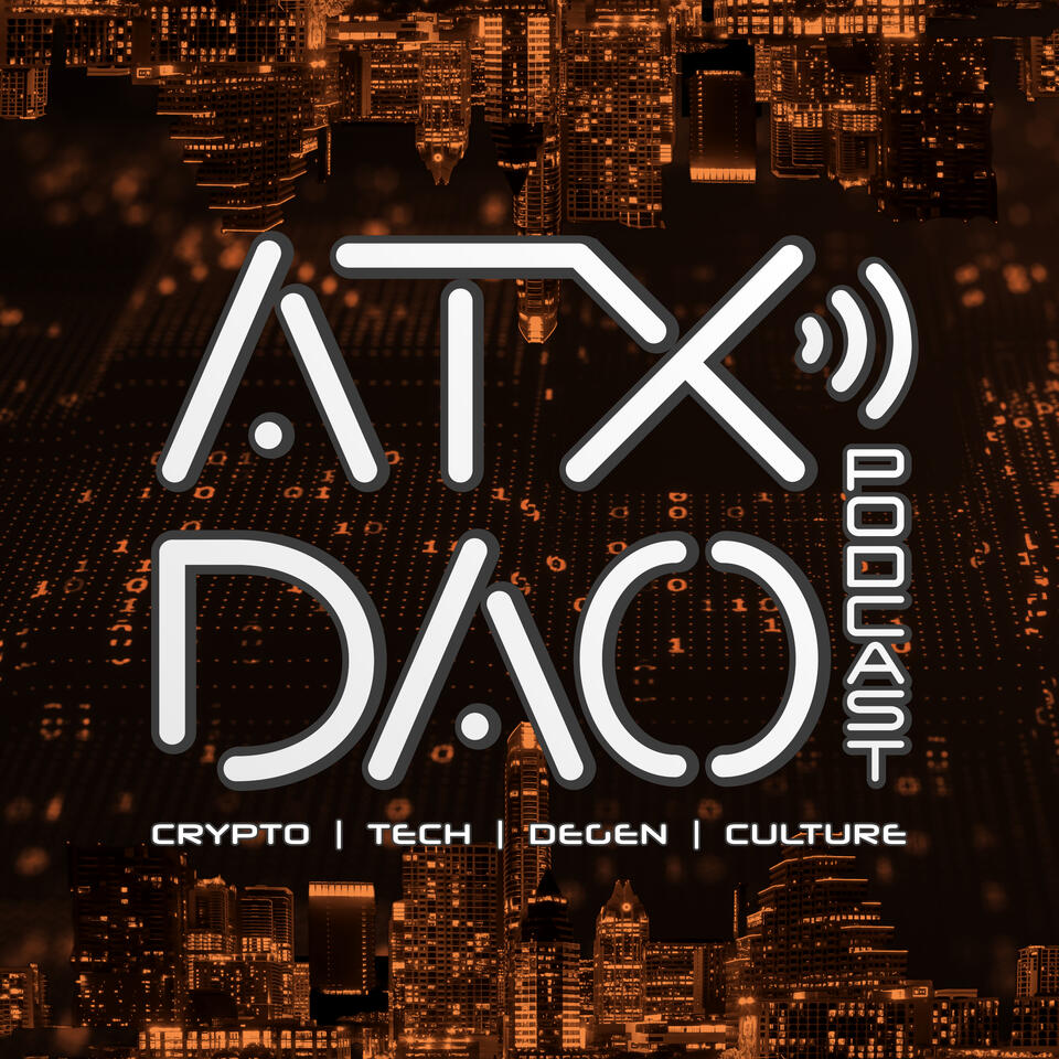 ATX DAO Podcast: Crypto • Tech • DeGen • Culture