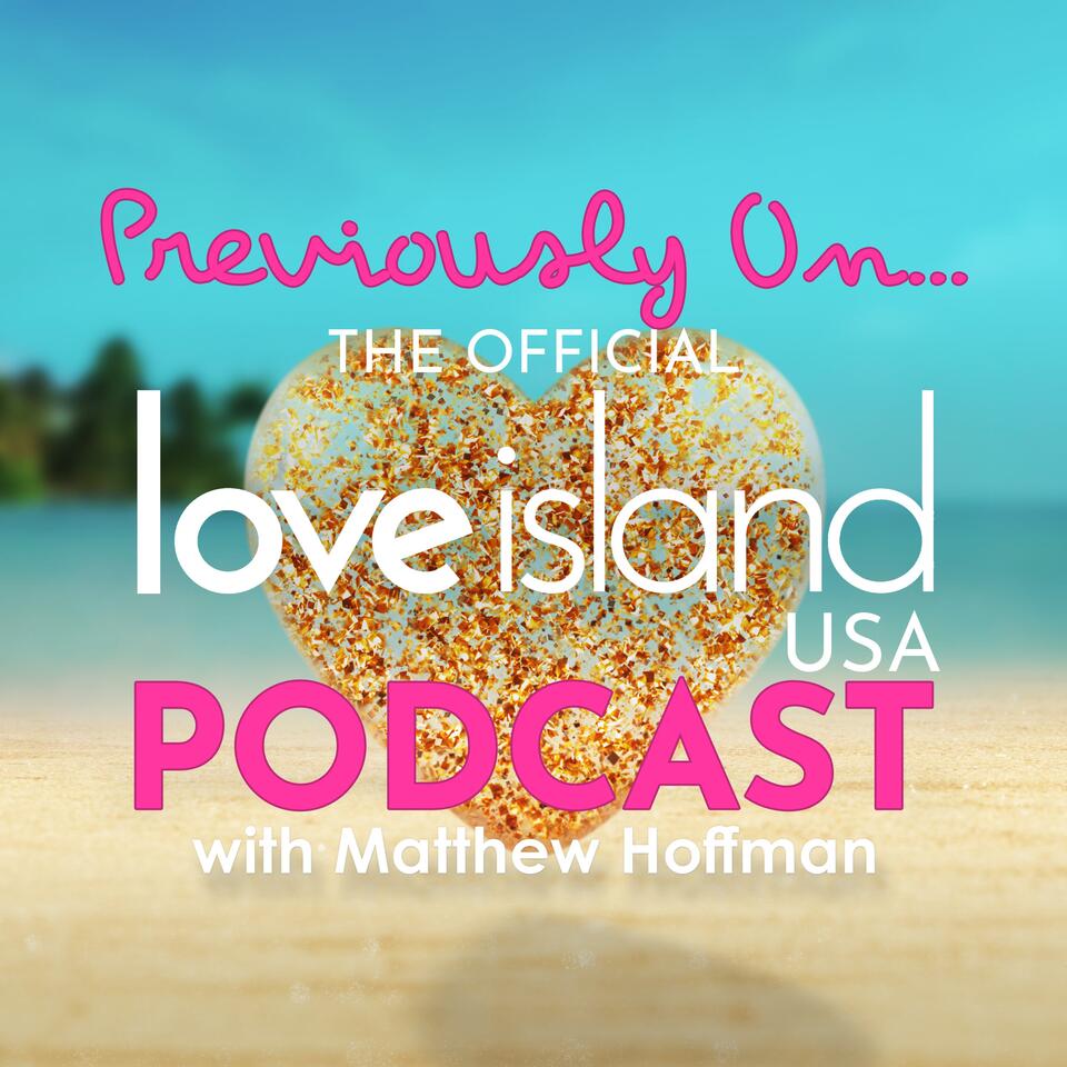 Previously On... The Official Love Island USA podcast with Matthew Hoffman