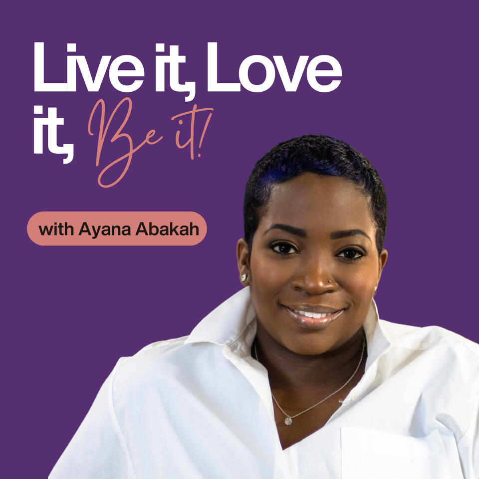 Live it, Love it, Be it with Ayana Abakah