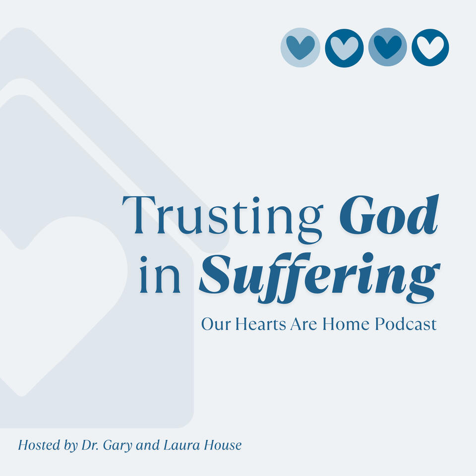 Our Hearts Are Home Podcast — Trusting God in Suffering