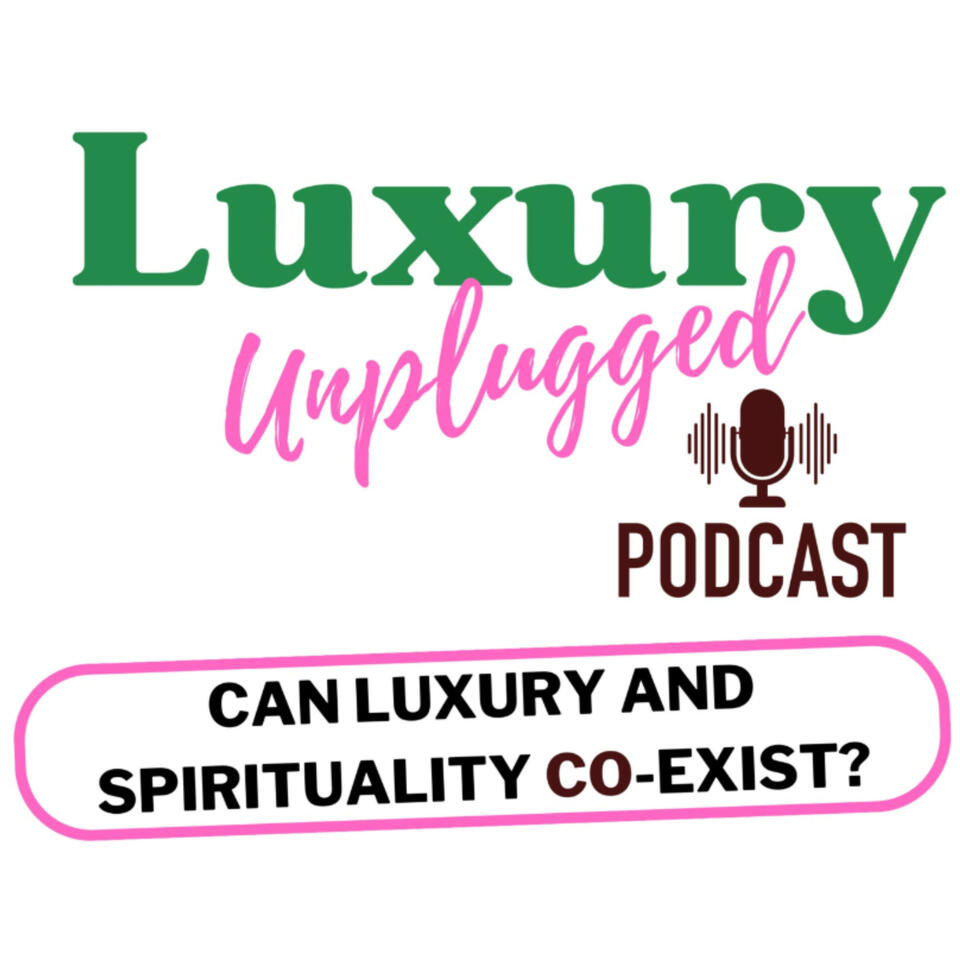 Luxury Unplugged Podcast where Luxury meets Spirituality