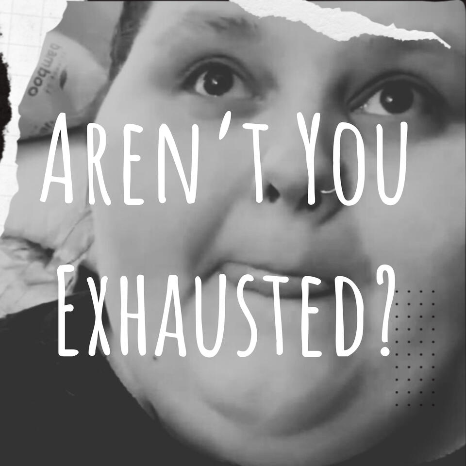 Aren’t You Exhausted?