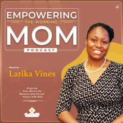 Empowering the Working Mom Podcast with Latika Vines