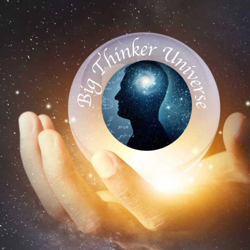 Big Thinker Universe Podcast