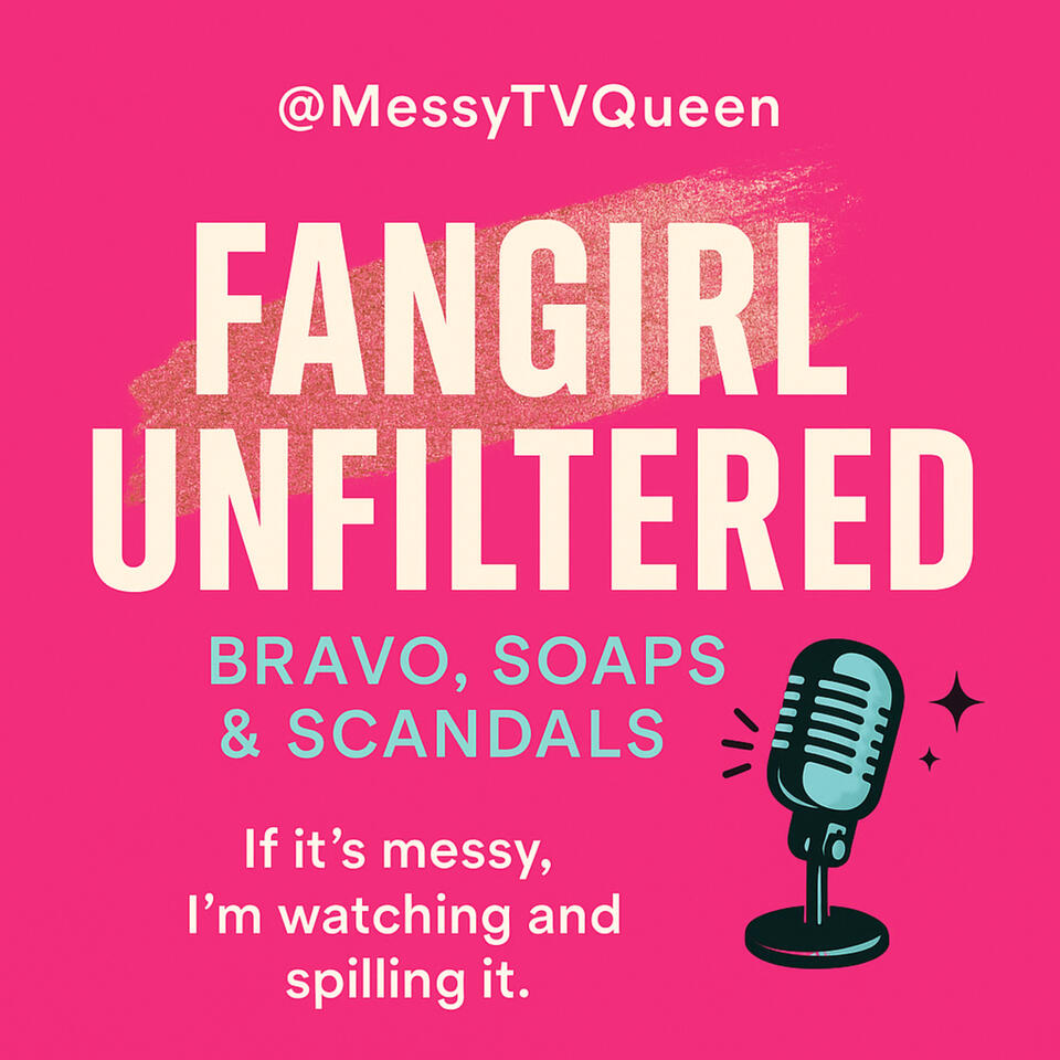 @MessyTVQueen Nadia Presents: FanGirl Unfiltered: Bravo, Soaps and Scandal