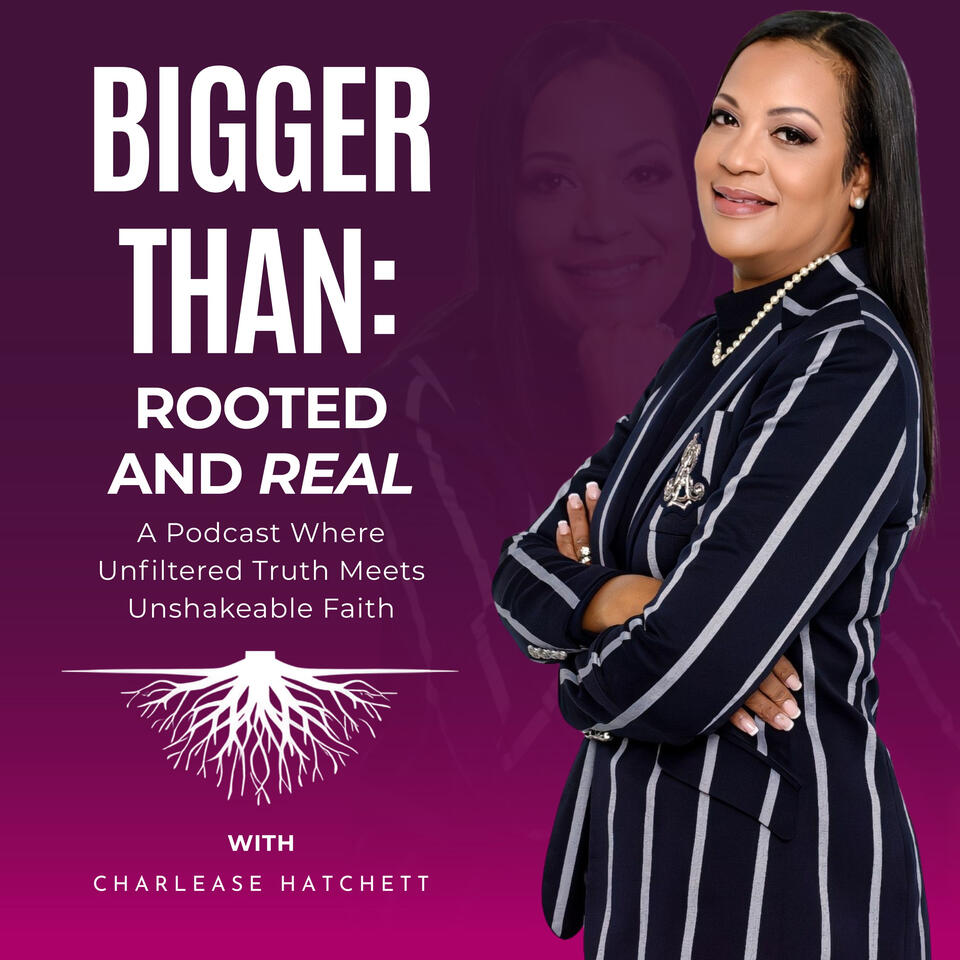 Bigger Than: Rooted & Real