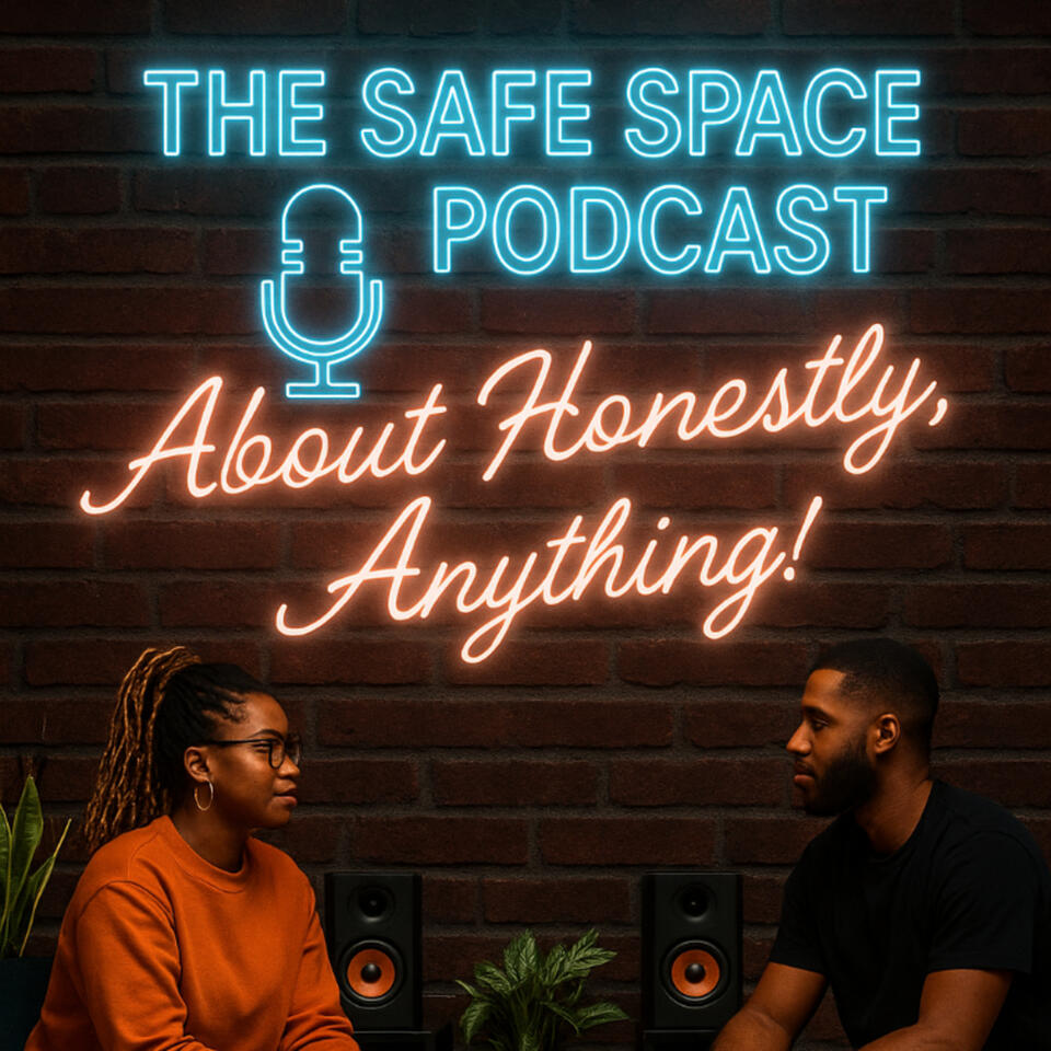 The Safe Space Podcast About Honestly.....Anything