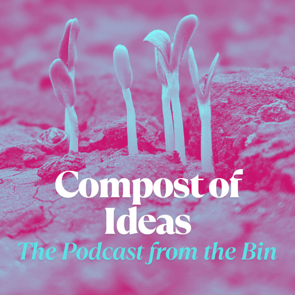 Compost of Ideas – The Podcast from the Bin
