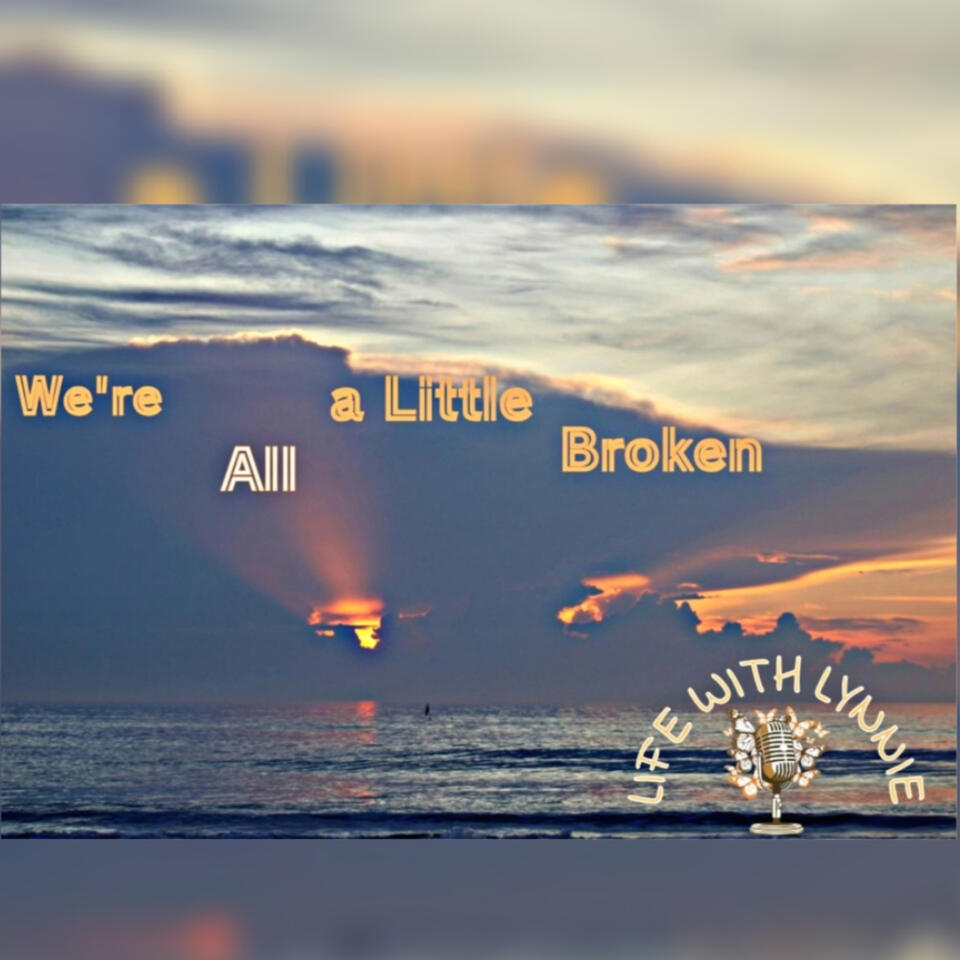 We're All A Little Broken ~Life With Lynnie~