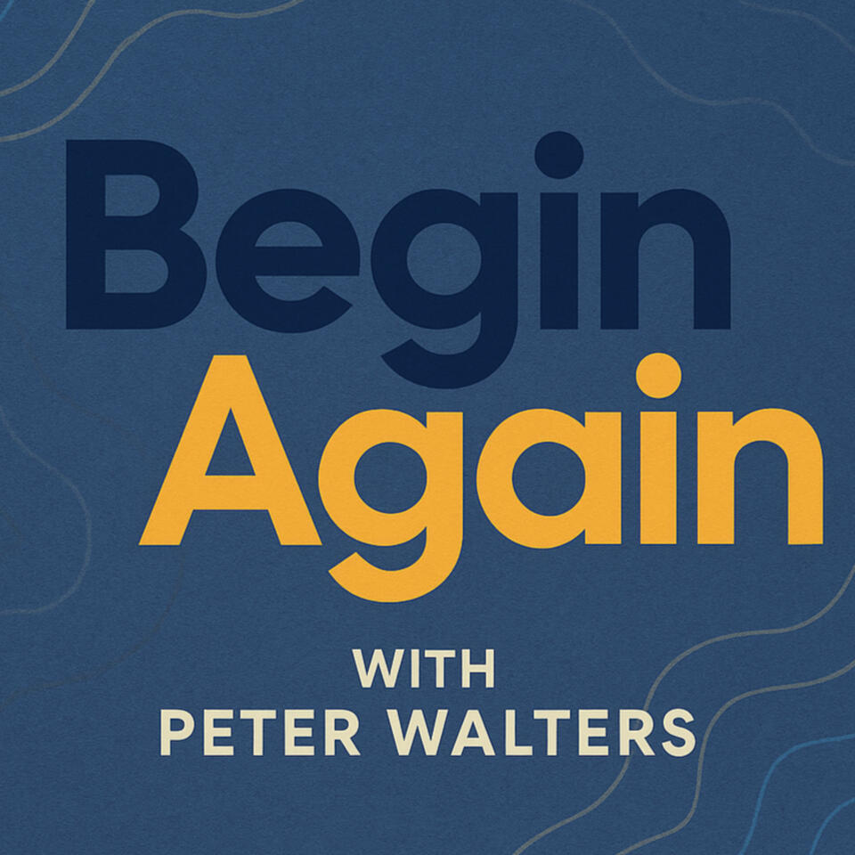Begin Again with Peter Walters