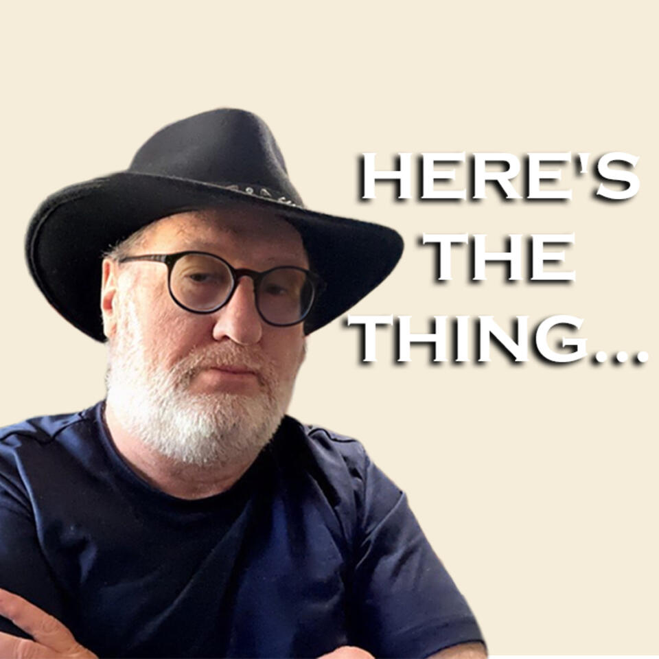 Here's The Thing...