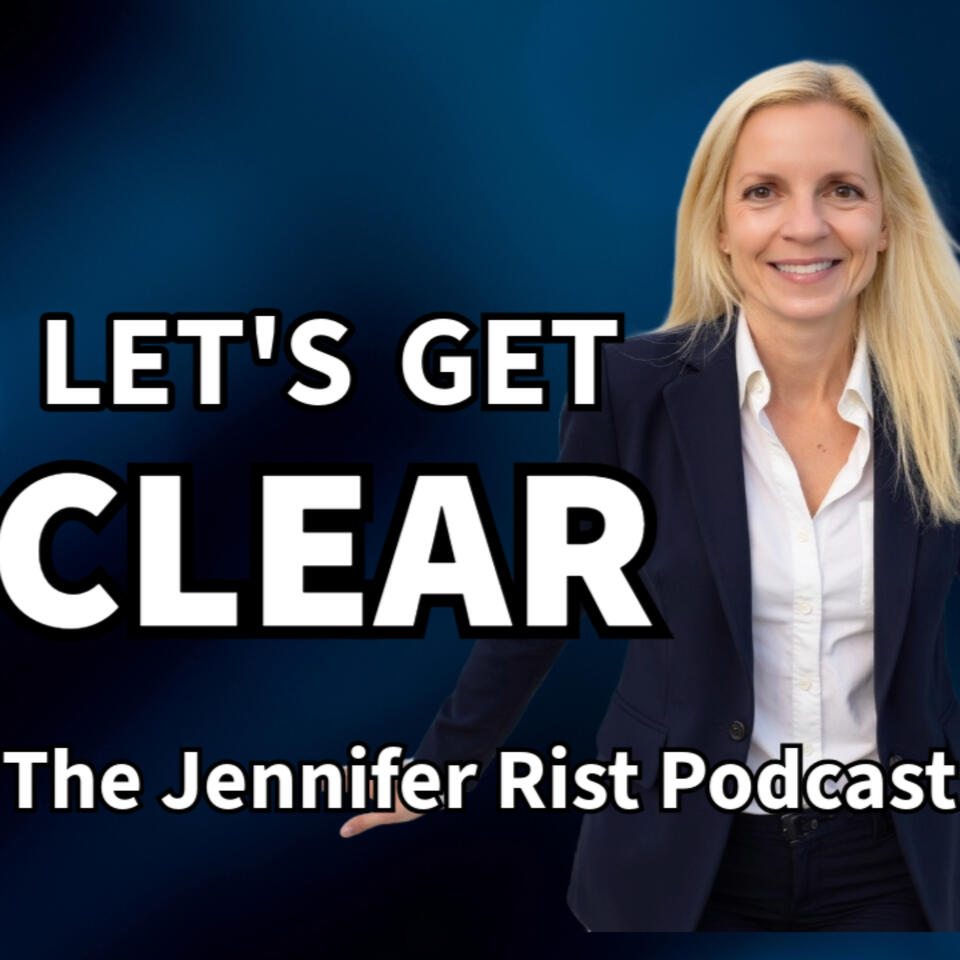 Let's Get CLEAR- The Jennifer Rist Podcast