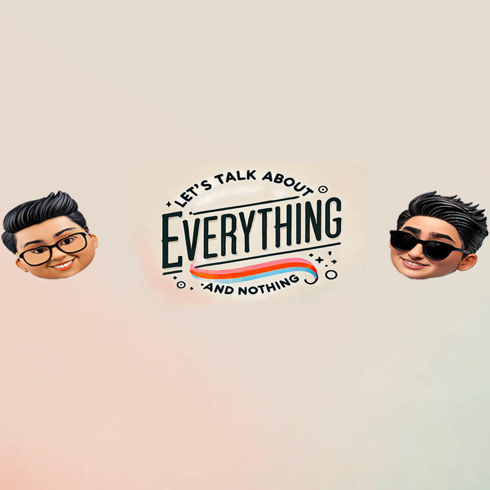 Let's Talk About Everything And Nothing