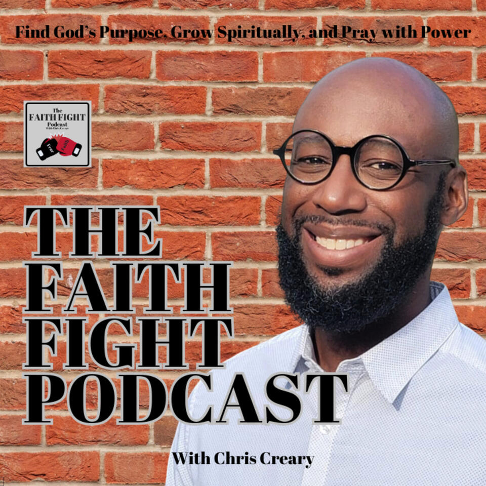 Faith Fight Podcast: Find God’s Purpose, Grow Spiritually, and Pray with Power!