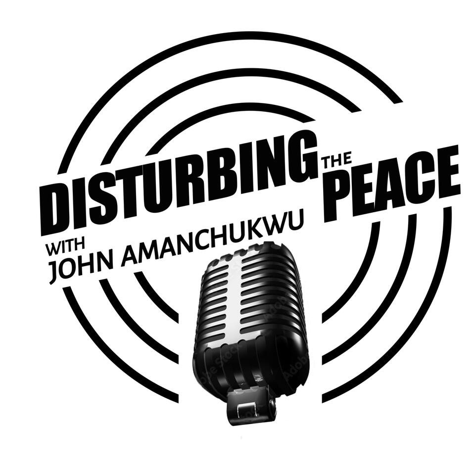 Disturbing The Peace with Pastor John Amanchukwu