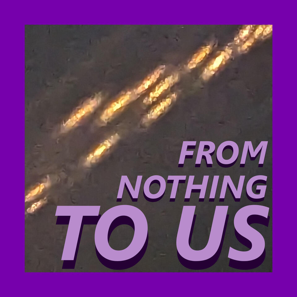 From Nothing to Us