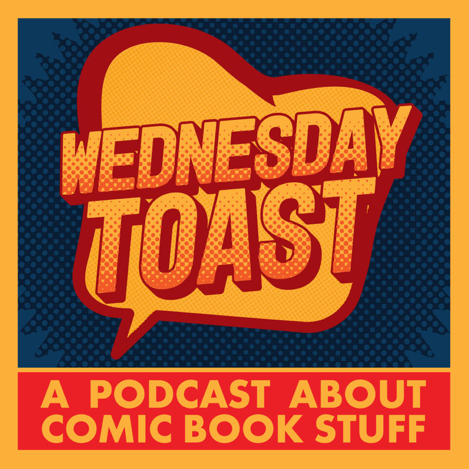 Wednesday Toast: A Podcast About Comic Book Stuff