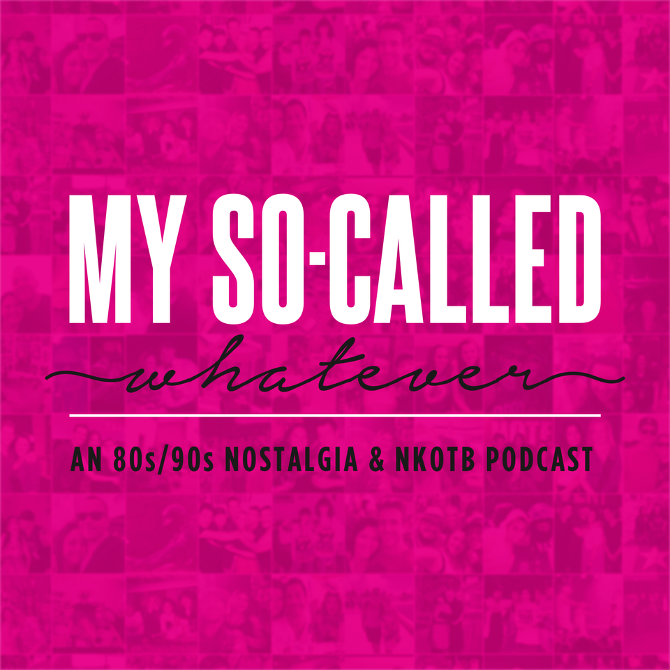 My So-Called Whatever: An 80's / 90's / NKOTB (New Kids on the Block) Podcast