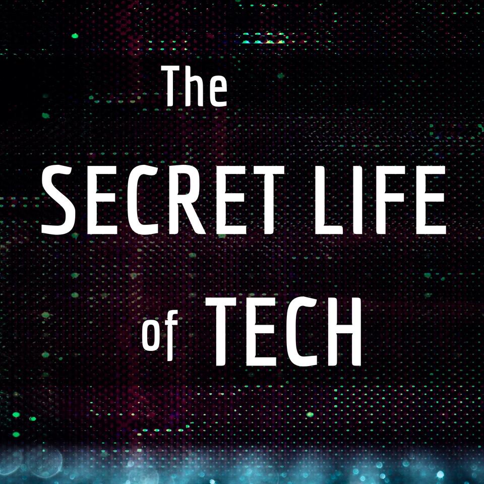 The Secret Life of Tech