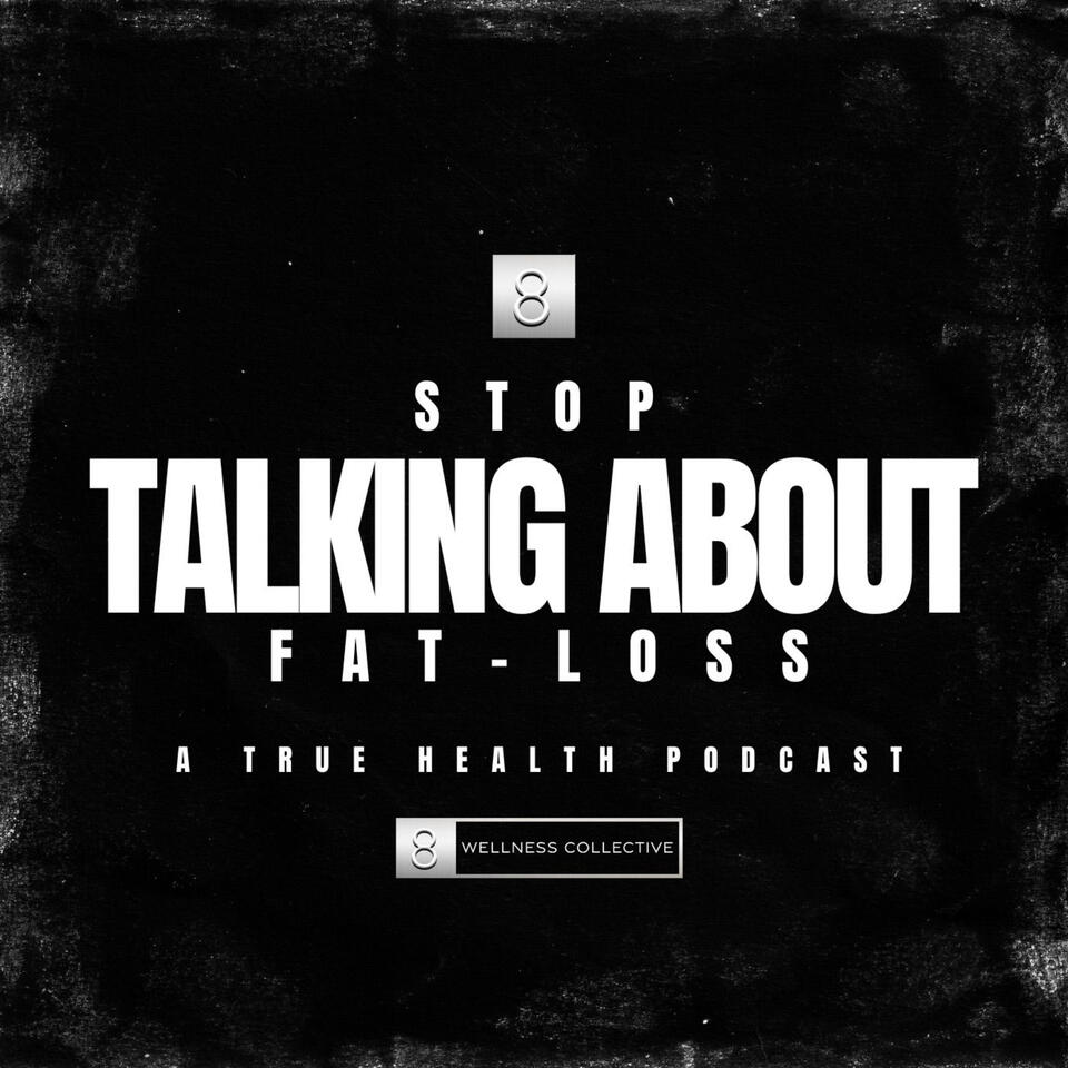 Stop Talking About Fat Loss, A Mindset and Health Podcast