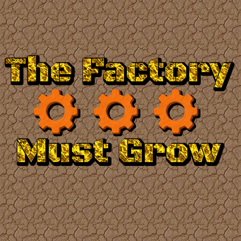 The Factory Must Grow