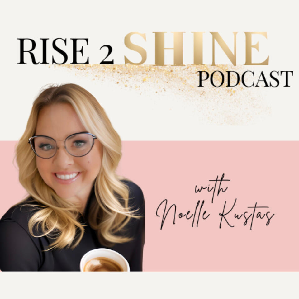 The Rise2Shine Podcast with Noelle Kustas
