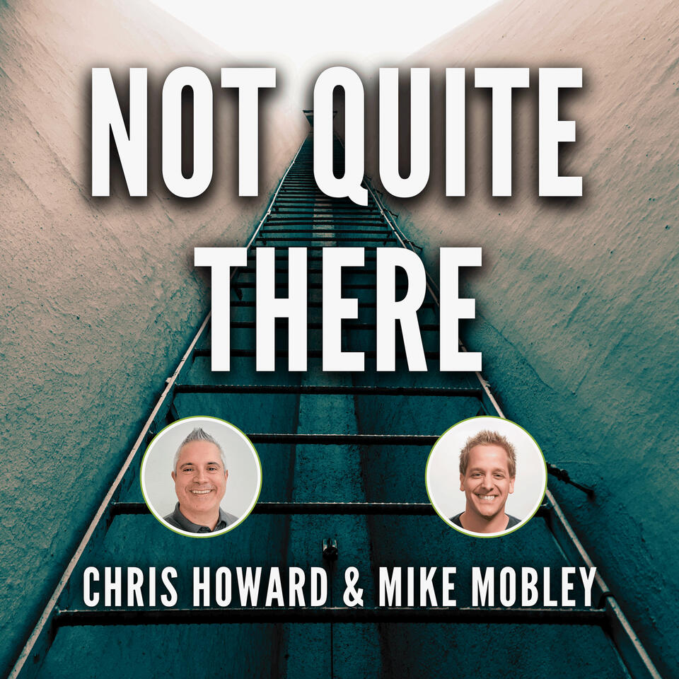 Not Quite There with Chris Howard and Mike Mobley