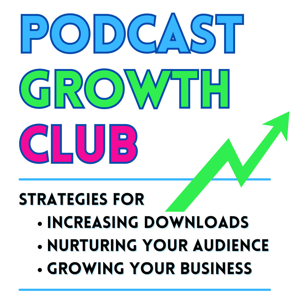 Podcast Growth Club: Podcast Tips to Increase Downloads and Grow Your Business