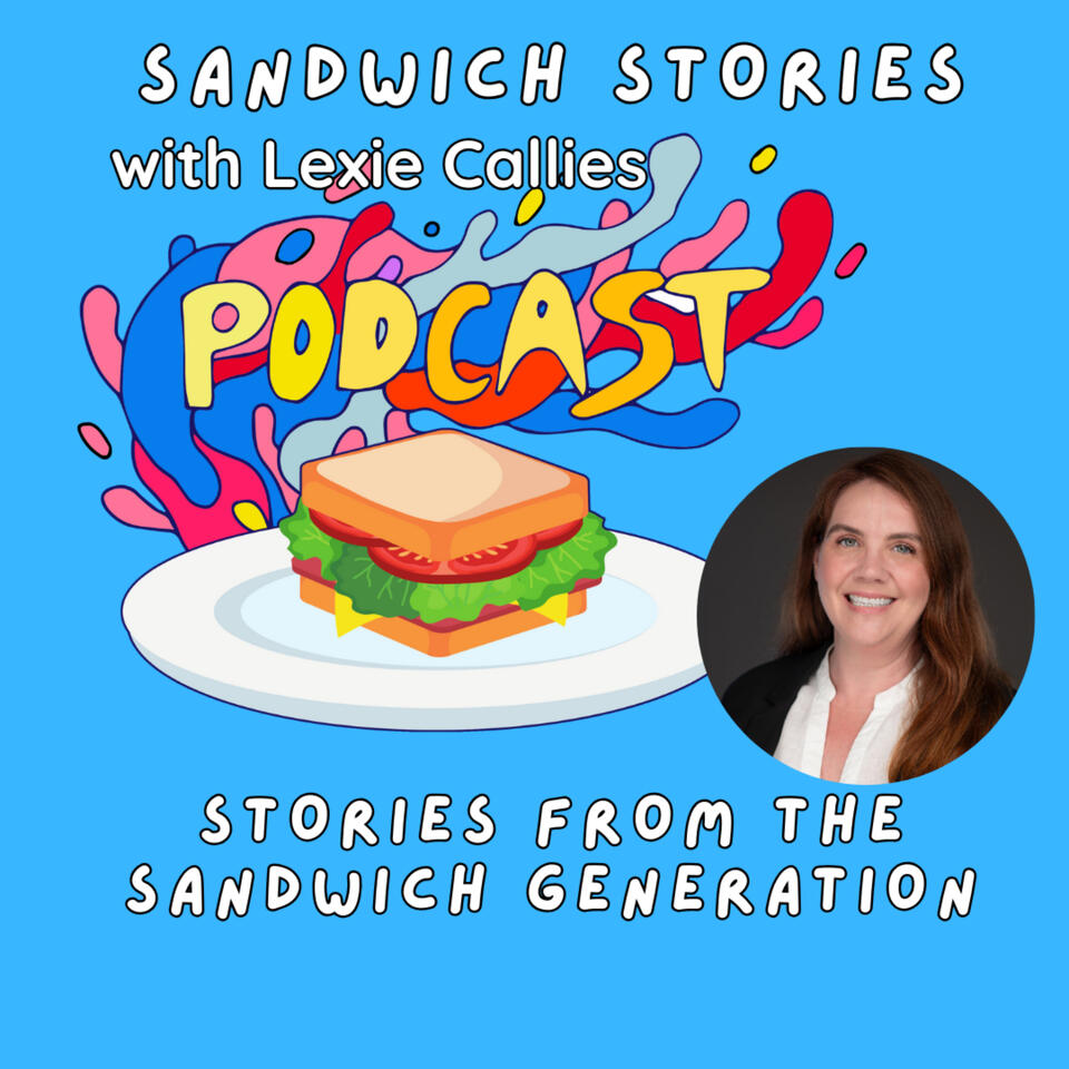 Sandwich Stories: Stories From the Sandwich Generation with Lexie Callies