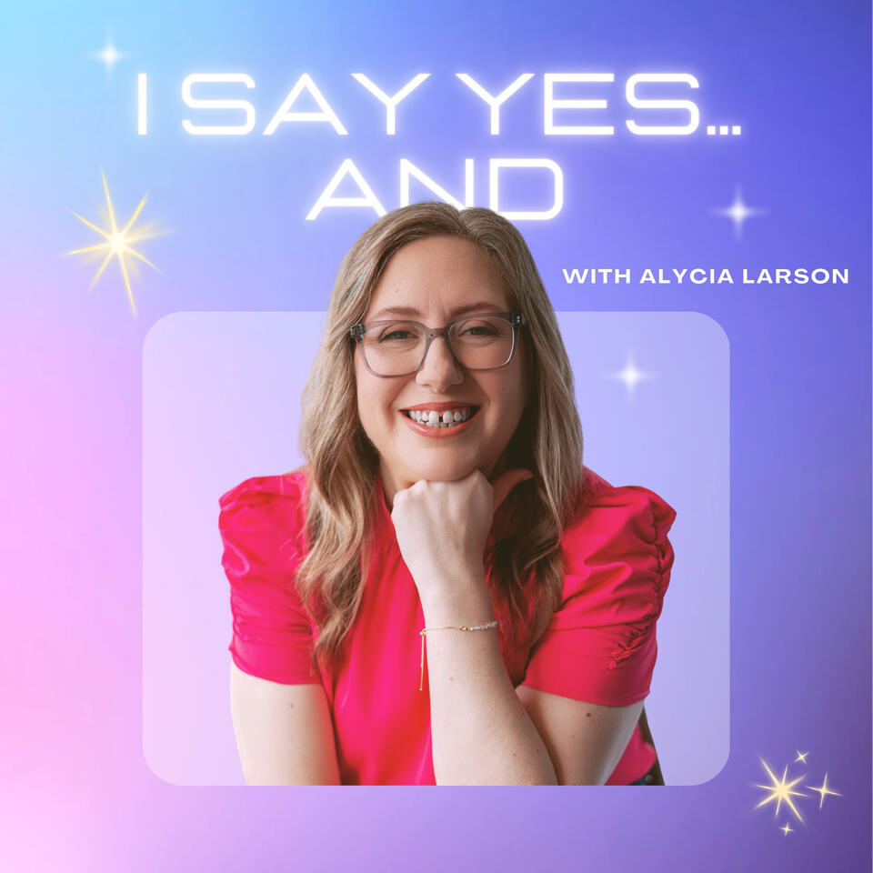 I say Yes...And with Alycia Larson