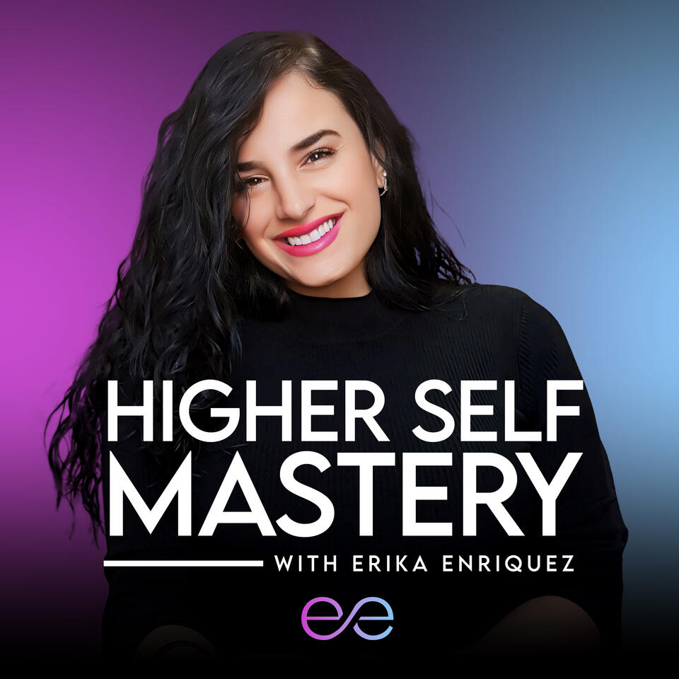 Higher Self Mastery with Erika Enriquez