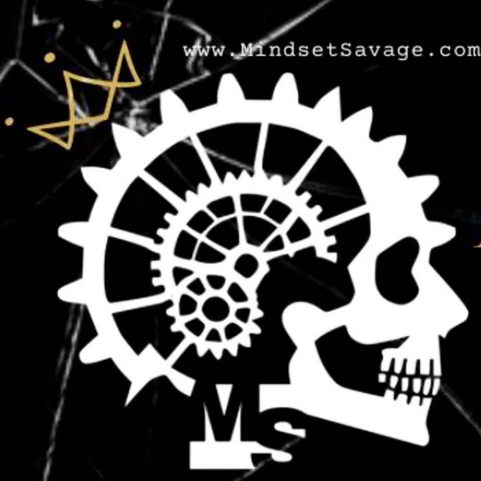 Mindset Savage Podcast | Unscripted. Unfiltered. Unedited. | Your Mentality is Your Reality!