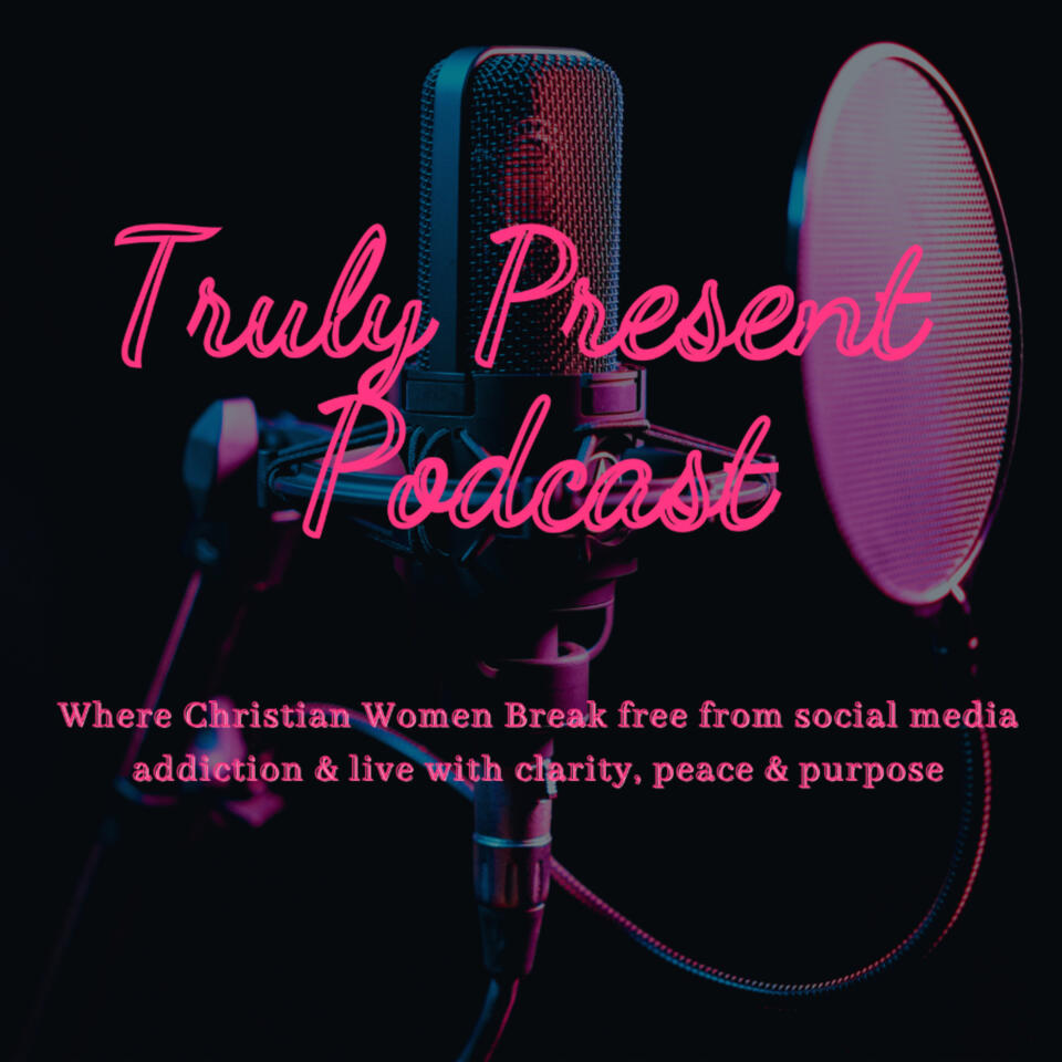 Truly Present: Break free from social media addiction to live with clarity, peace, and purpose