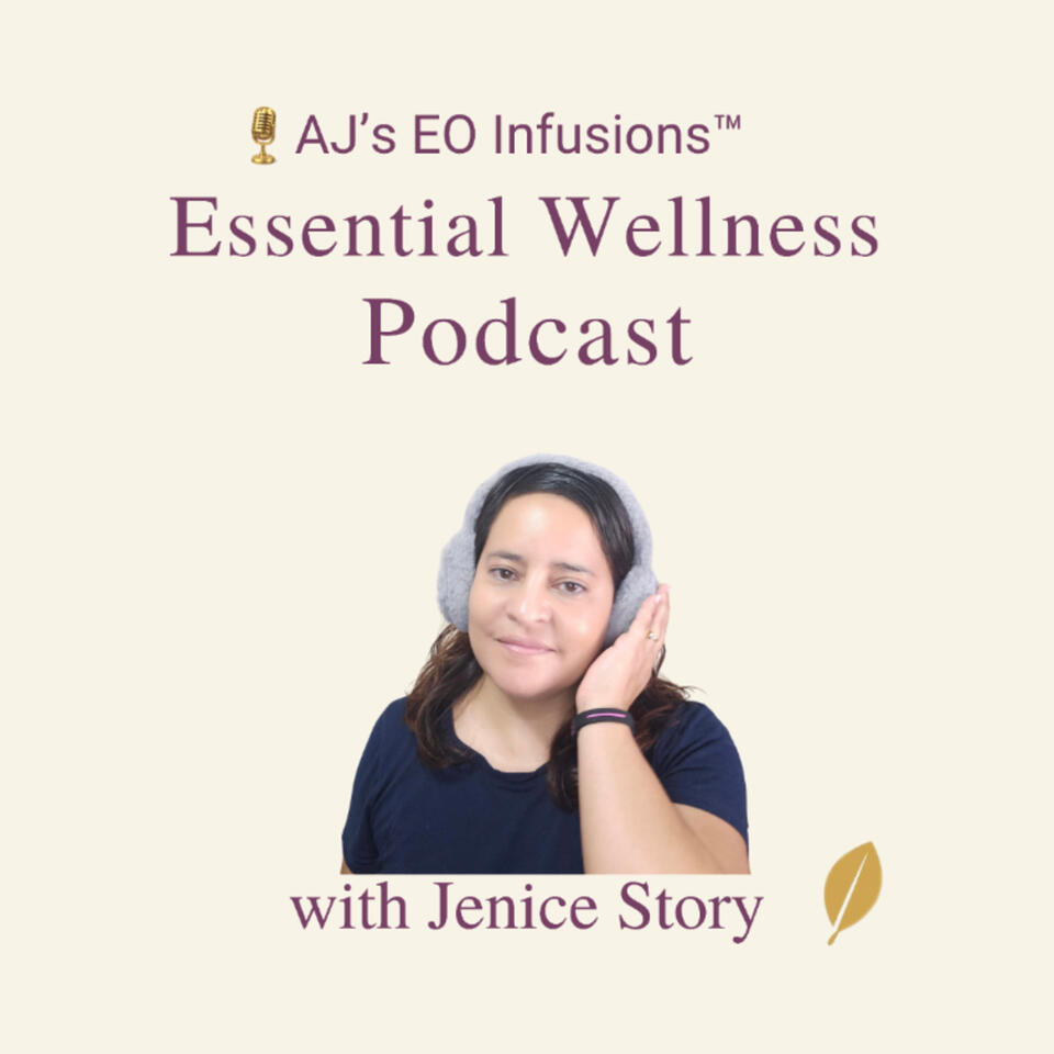 AJ's EO Infusions Wellness Podcast with Jenice Story: Essential Oils for a Healthier You
