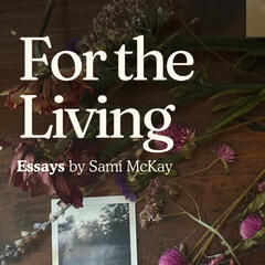 it doesn't really matter but it kinda really does - For the Living: Essays by Sami McKay